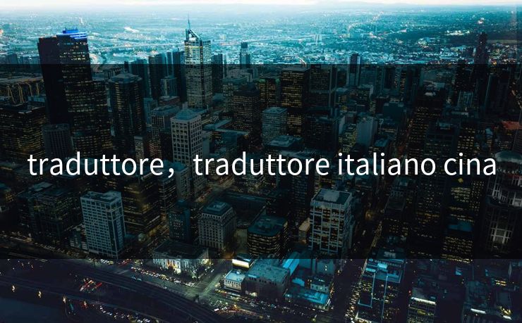 traduttore，traduttore italiano cina