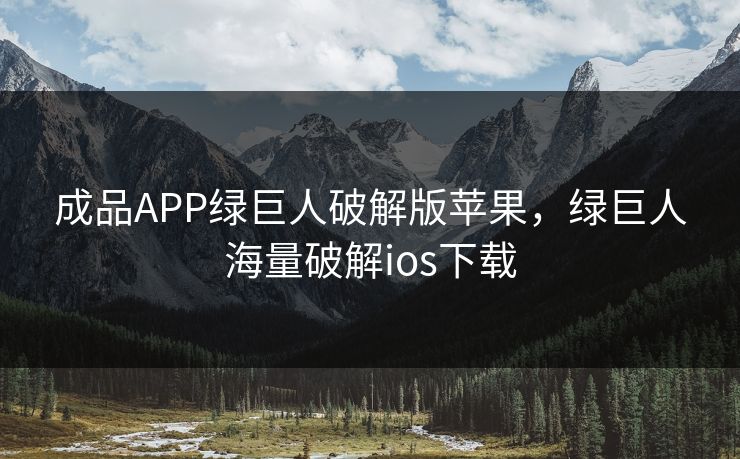 成品APP绿巨人破解版苹果,绿巨人海量破解ios下载 成品APP绿巨人破解版苹果,绿巨人海量破解ios下载