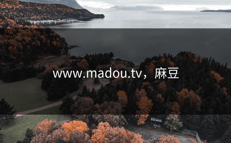 www.madou.tv，麻豆